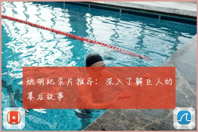 姚明纪录片推荐：深入了解巨人的幕后故事