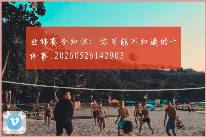 世锦赛冷知识：你可能不知道的十件事_20260526142903